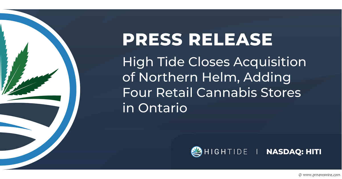 High Tide Closes Acquisition of Northern Helm, Adding Four Retail Cannabis Stores in Ontario