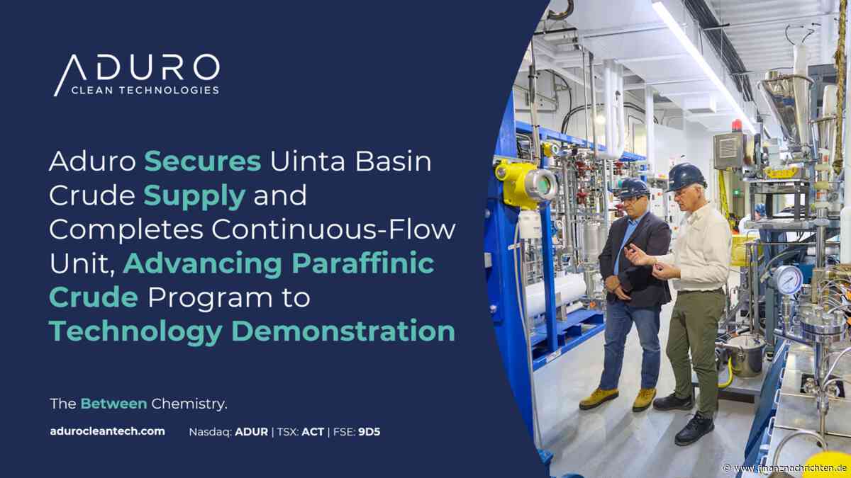 Aduro Clean Technologies Inc.: Aduro sichert sich Rohöllieferungen aus dem Uinta-Becken und stellt Durchflussanlage fertig - Programm für paraffinisches Rohöl erreicht Phase der Technologiedemonstration