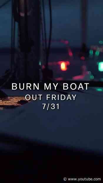 “Burn My Boat” out 7/31.