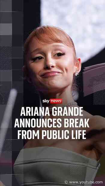Ariana Grande announces break from public life