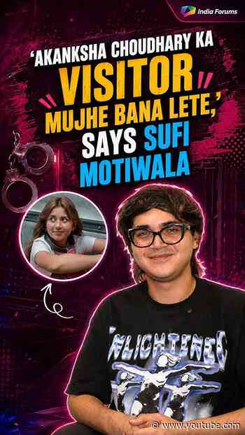 Akanksha Choudhary ka visitor mujhe bana lete.” Says Sufi Motiwala