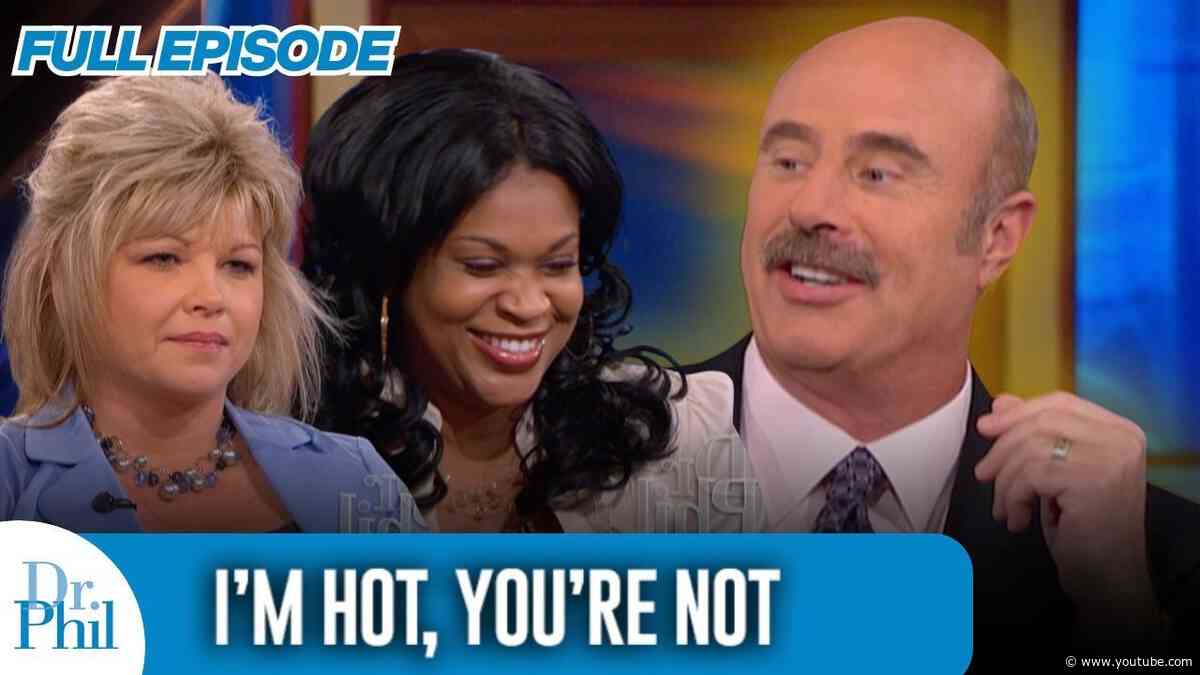 I’m Hot, You’re Not | FULL EPISODE | Dr. Phil