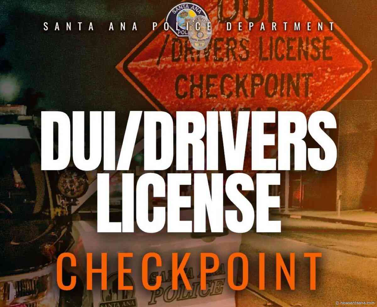 Santa Ana Police CDL and DUI Checkpoint set for this Friday night, August 7
