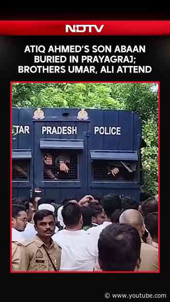Atiq Ahmed's Son Abaan Ahmed Buried In Prayagraj, Funeral Attended By Brothers Umar & Ali