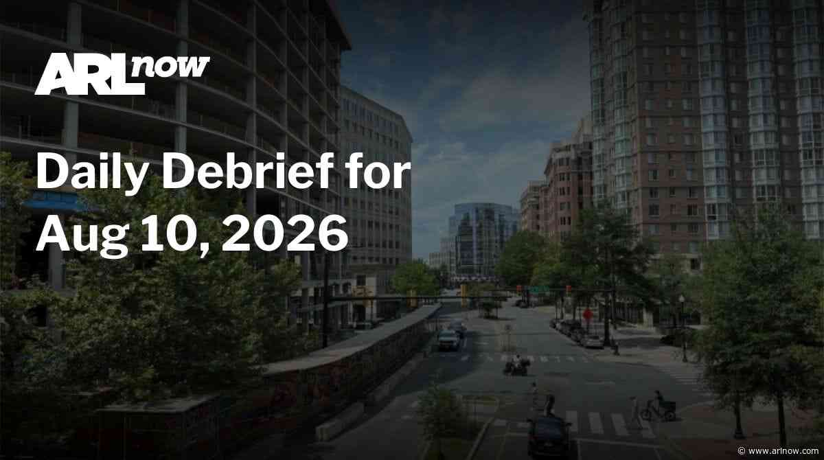 ARLnow Daily Debrief for Aug 10, 2026