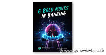 Cornerstone Advisors Identifies Six Bold Moves Banks Must Make to Stay Competitive as Industry Disruption Accelerates