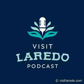 Discover the Heart of the Border With The Visit Laredo Podcast
