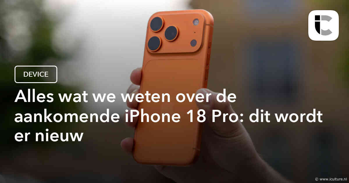Alles wat we weten over de aankomende iPhone 18 Pro: dit wordt er nieuw