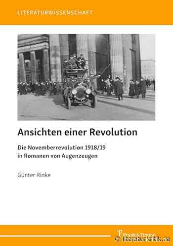 Günter Rinke untersucht in „Ansichten einer Revolution“ die literarischen Reaktionen auf die Novemberrevolution 1918/19