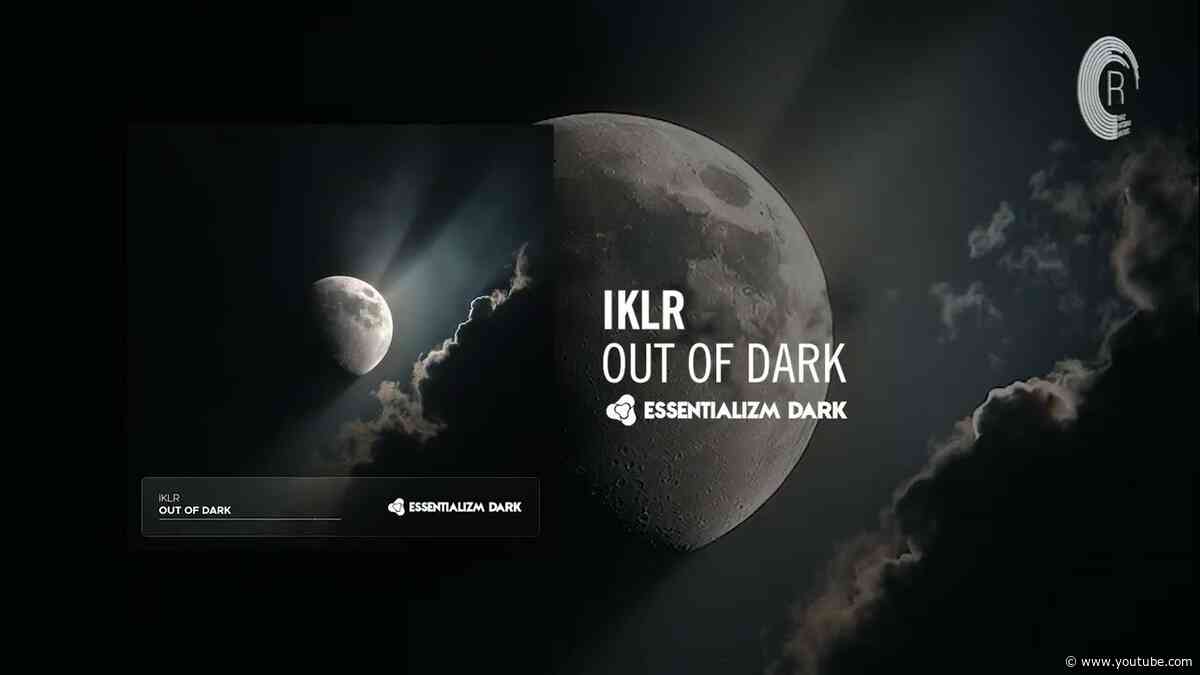MELODIC TECHNO: IKLR - Out Of Dark [Essentializm Dark]