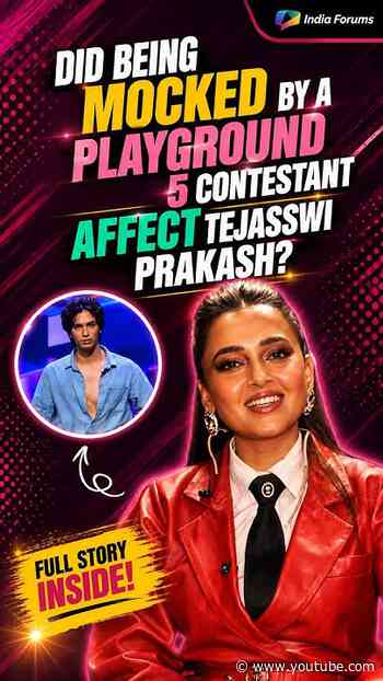 Did being mocked by a Playground 5 contestant affect Tejasswi Prakash?
