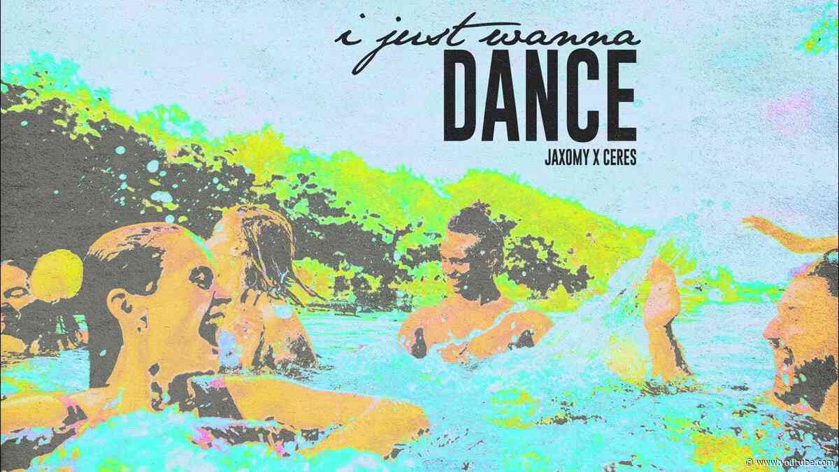 Jaxomy, CERES - I Just Wanna Dance [Ultra Records]