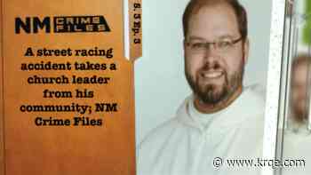 A street racing accident takes a church leader from his community; New Mexico Crime Files