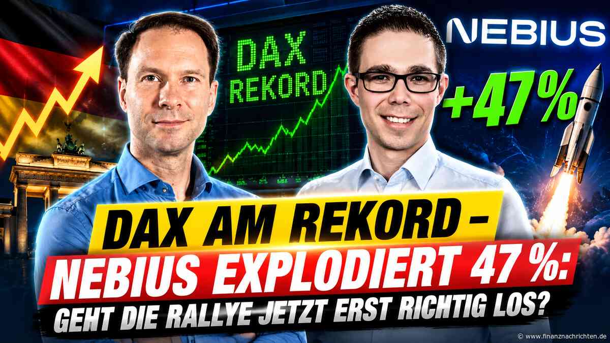 DAX am Rekord - Nebius explodiert 47 Geht die Rallye jetzt erst richtig los?
