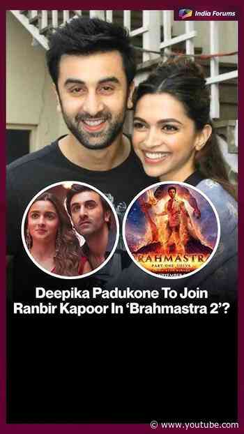 Deepika Padukone To Join Ranbir Kapoor In 'Brahmastra 2'?