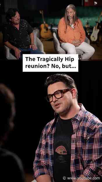 The Tragically Hip reunion? No, but...