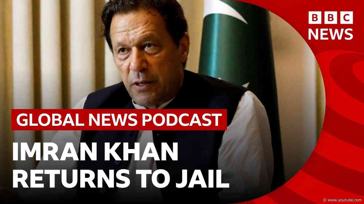 Imran Khan returns to jail in Pakistan, and experts issue an El Niño warning | Global News Podcast