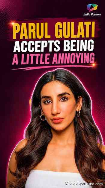 Parul Gulati Accepts Being A Little Annoying