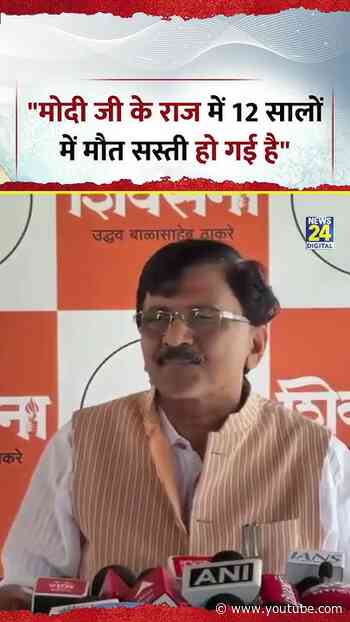 "मोदी जी के राज में 12 सालों में मौत सस्ती हो गई है" - Sanjay Raut