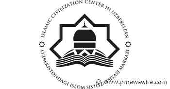 World Media Gather at the Center for Islamic Civilization in Uzbekistan to Tell the Story of Islam's Legacy in a New Way