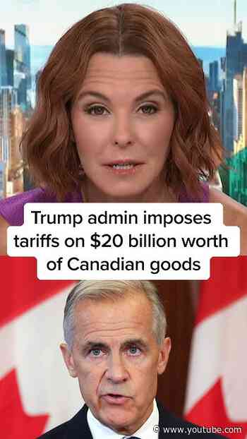 Trump admin imposes tariffs on $20 billion worth of Canadian goods