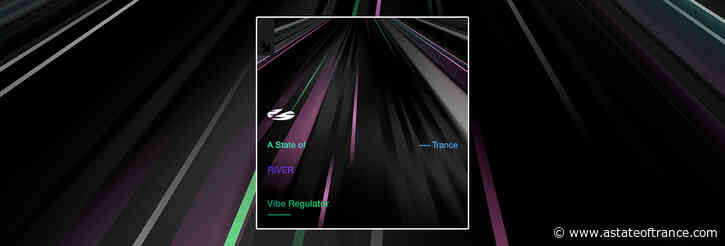 Out Now On A State of Trance: RIVER – Vibe Regulator