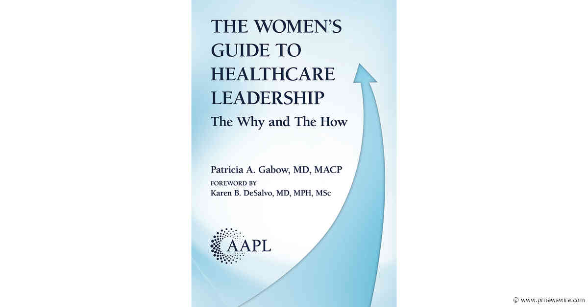 AAPL Publishes New Book by Nationally Recognized Physician Leader Calling Women in Healthcare to Lead -- and Equipping Them to Succeed