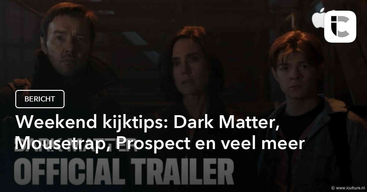 Weekend kijktips: Dark Matter, Mousetrap, Prospect en veel meer