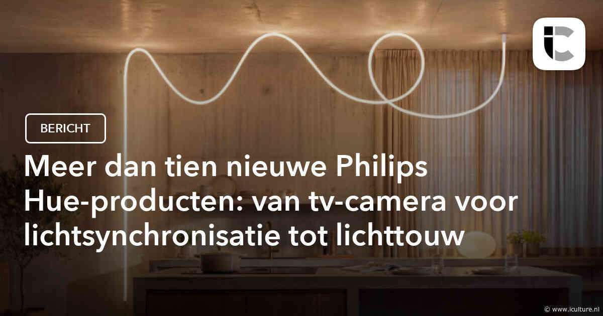 Meer dan tien nieuwe Philips Hue-producten: van tv-camera voor lichtsynchronisatie tot lichttouw