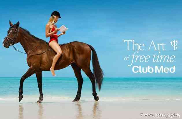 Club Med präsentiert "The Art of Free Time" - eine neue Markenplattform, die freie Zeit als den wahren Luxus neu definiert