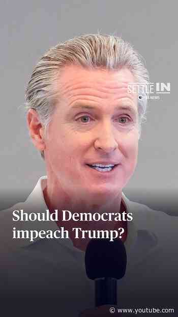 WATCH: Newsom on whether he’d support impeaching Trump