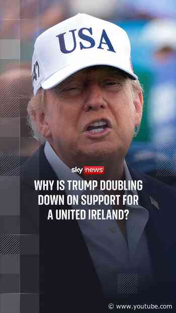 Why is Trump doubling down on support for a united Ireland?