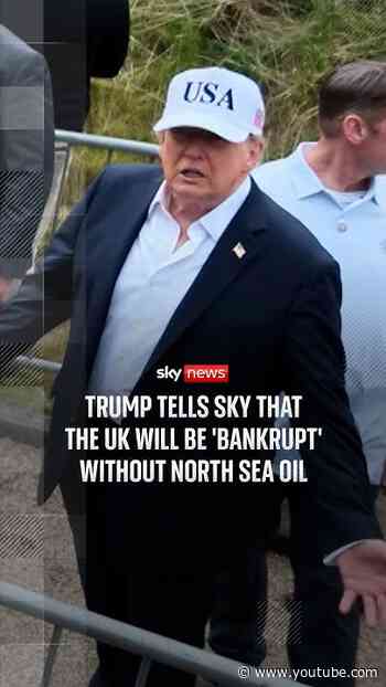 Trump tells Sky that UK will be 'bankrupt' without North Sea oil