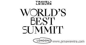 TRAVEL + LEISURE BRINGS WORLD'S BEST SUMMIT TO LONDON FOR FIRST INTERNATIONAL EDITION
