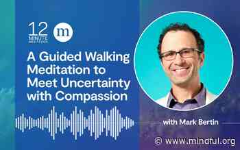 Mark Bertin: A Guided Walking Meditation to Meet Uncertainty with Compassion
