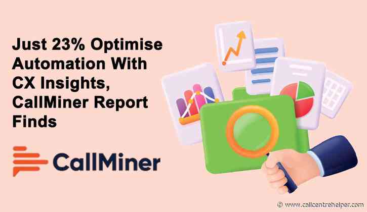 Just 23% Optimise Automation With CX Insights, CallMiner Report Finds