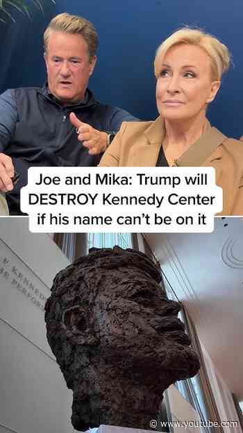 Joe and Mika: Trump will DESTROY Kennedy Center if his name can't be on it