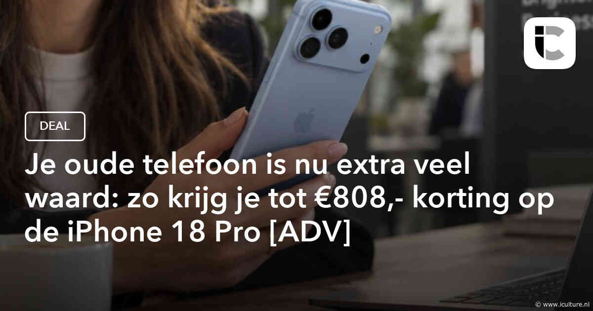 Je oude telefoon is nu extra veel waard: zo krijg je tot €808,- korting op de iPhone 18 Pro [ADV]