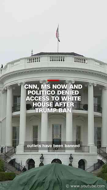 CNN, MS NOW and Politico denied access to White House after Trump ban