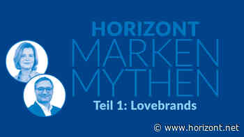HORIZONT Marken-Mythen: Gibt es Marken, die wir wirklich lieben?