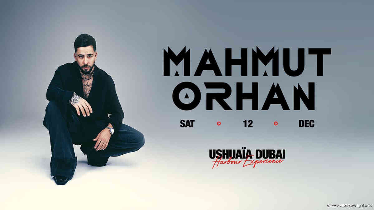 Ushuaïa Dubai Harbour experience presents: Mahmut Orhan!