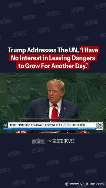 Trump Addresses the UN: "I have no interest in leaving dangers to grow for another day"
