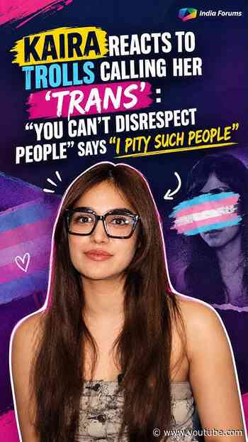Kaira REACTS To Trolls Calling Her ‘Trans’: “You Can’t Disrespect People” Says “I Pity Such People”