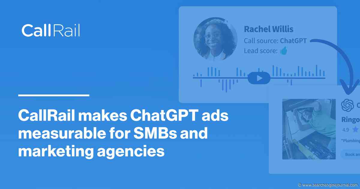 CallRail Makes ChatGPT Ads Measurable For SMBs And Marketing Agencies via @sejournal, @CallRail