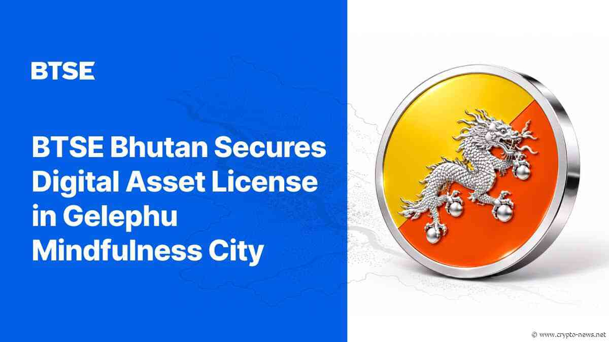 BTSE Bhutan Receives Financial Services License for Digital Asset Trading Services in Gelephu Mindfulness City