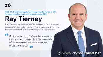 21X LLC Seeks Regulatory Approval to Operate as a US Broker Dealer and Appoints Ray Tierney as CEO