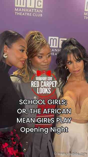 SCHOOL GIRLS; OR, THE AFRICAN MEAN GIRLS PLAY Opening Night