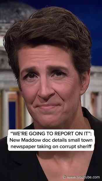 'WE'RE GOING TO REPORT ON IT': New Maddow doc details small town newspaper taking on corrupt sheriff