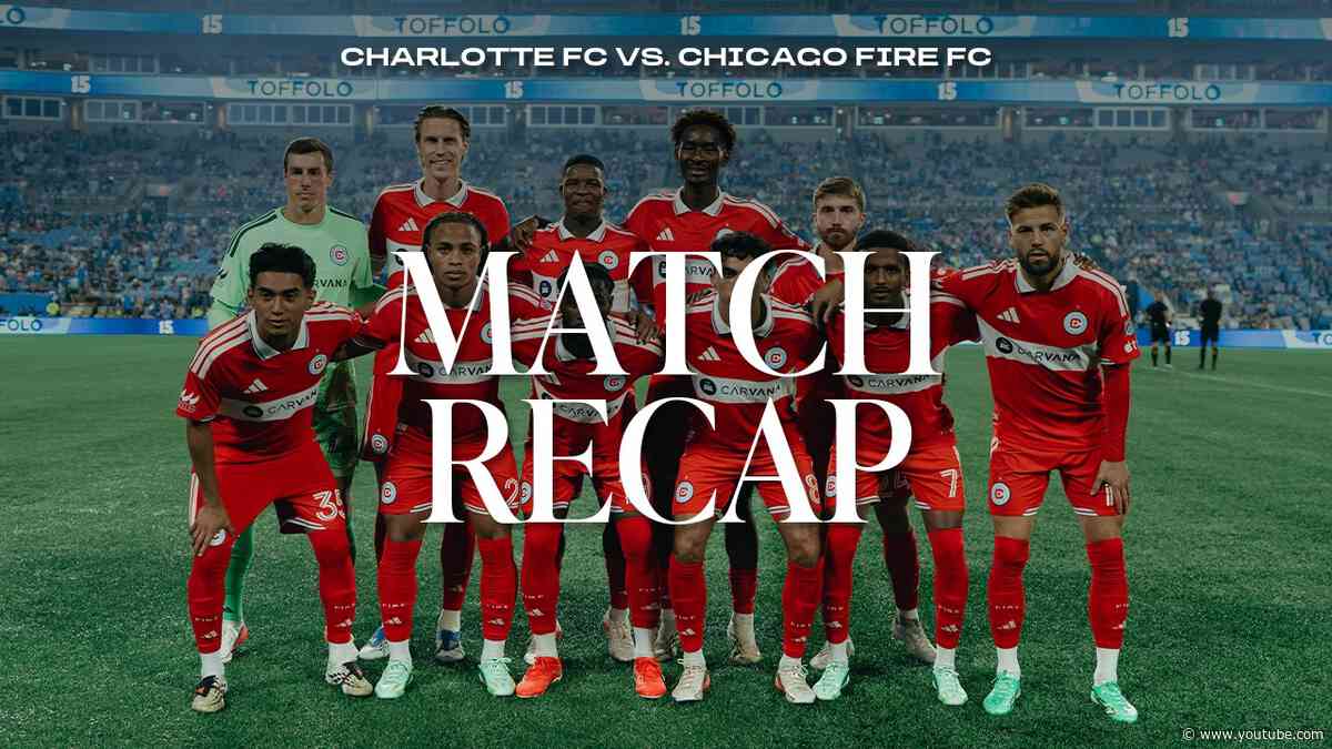 ALL-ACCESS RECAP | Charlotte FC vs. Chicago Fire FC