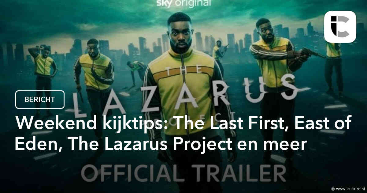 Weekend kijktips: The Last First, East of Eden, The Lazarus Project en meer